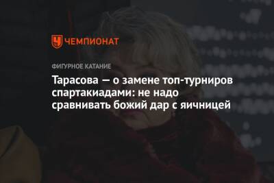 Татьяна Тарасова - Ирина Винер-Усманова - Тарасова — о замене топ-турниров спартакиадами: не надо сравнивать божий дар с яичницей - championat.com