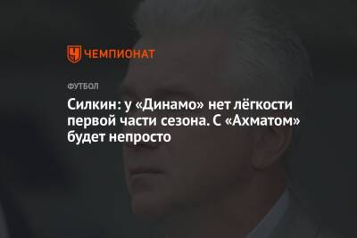 Сергей Силкин - Силкин: у «Динамо» нет лёгкости первой части сезона. С «Ахматом» будет непросто - championat.com