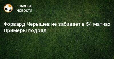 Денис Черышев - Форвард Черышев не забивает в 54 матчах Примеры подряд - bombardir.ru - Испания