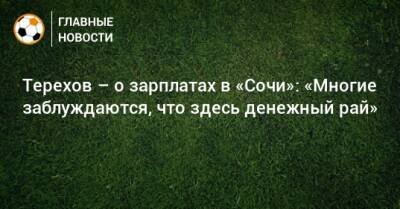 Сергей Терехов - Терехов – о зарплатах в «Сочи»: «Многие заблуждаются, что здесь денежный рай» - bombardir.ru - Россия - Сочи - Италия