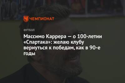 Владимир Путин - Массимо Каррер - Егор Кабак - Массимо Каррера — о 100-летии «Спартака»: желаю клубу вернуться к победам, как в 90-е годы - championat.com - Москва - Россия