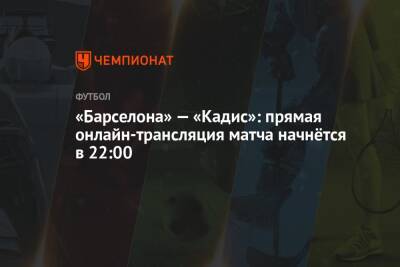 «Барселона» — «Кадис»: прямая онлайн-трансляция матча начнётся в 22:00 - championat.com - Испания - Сантьяго