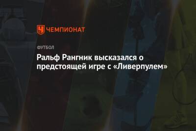 Ральф Рангник - Ральф Рангник высказался о предстоящей игре с «Ливерпулем» - championat.com - Англия