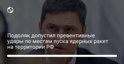 Подоляк допустил превентивные удары по местам пуска ядерных ракет на территории РФ - liga.net - Россия - Украина - Мариуполь