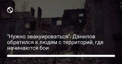Алексей Данилов - "Нужно эвакуироваться". Данилов обратился к людям с территорий, где начинаются бои - liga.net - Украина