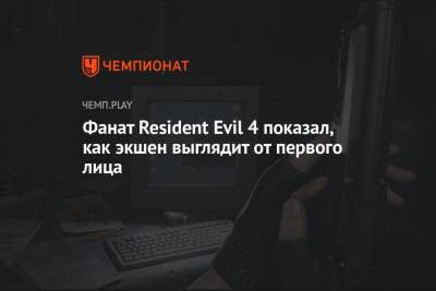 Фанат Resident Evil 4 показал, как экшен выглядит от первого лица - championat.com
