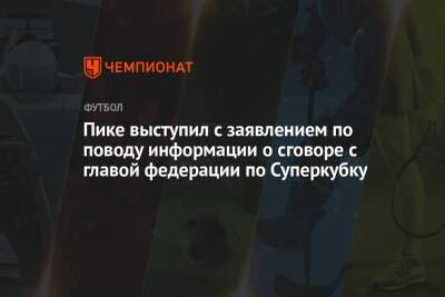 Жерар Пик - Пике выступил с заявлением по поводу информации о сговоре с главой федерации по Суперкубку - championat.com - Испания - Саудовская Аравия
