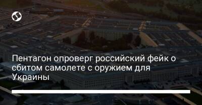 Пентагон опроверг российский фейк о сбитом самолете с оружием для Украины - liga.net - Россия - Украина - Киев - Львов - Мариуполь