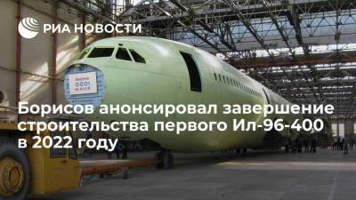 Юрий Борисов - Вице-премьер Борисов анонсировал завершение строительства первого Ил-96-400 в 2022 году - smartmoney.one - Россия