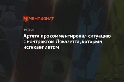 Александр Ляказетт - Микель Артета - Артета прокомментировал ситуацию с контрактом Ляказетта, который истекает летом - championat.com
