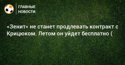 Станислав Крицюк - «Зенит» не станет продлевать контракт с Крицюком. Летом он уйдет бесплатно ( - bombardir.ru