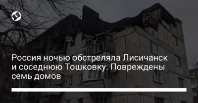 Сергей Гайдай - Россия ночью обстреляла Лисичанск и соседнюю Тошковку. Повреждены семь домов - liga.net - Россия - Украина - Луганская обл. - Лисичанск - Северодонецк - Полтава - Кременчуг