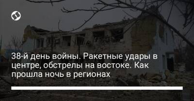 38-й день войны. Ракетные удары в центре, обстрелы на востоке. Как прошла ночь в регионах - liga.net - Россия - Украина - Киевская обл. - Луганская обл. - Кривой Рог - Лисичанск - Черниговская обл. - Харьков - населенный пункт Из - Мариуполь - Северодонецк - Полтава - Кременчуг - Донецкая обл.