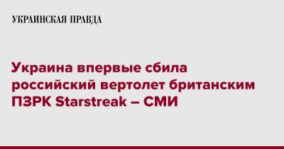 Украина впервые сбила российский вертолет британским ПЗРК Starstreak – СМИ - pravda.com.ua - Украина - Англия - Луганская обл.