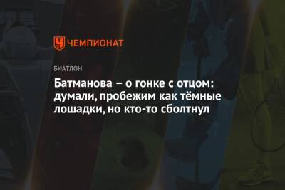 Ангелина Николаева - Батманова – о гонке с отцом: думали, пробежим как тёмные лошадки, но кто-то сболтнул - championat.com - Россия - Тюмень