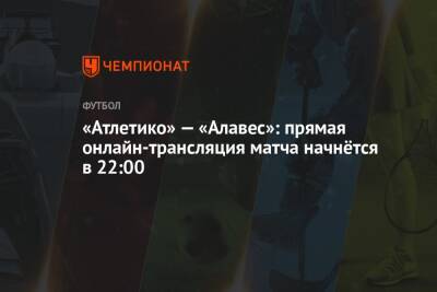 «Атлетико» — «Алавес»: прямая онлайн-трансляция матча начнётся в 22:00 - championat.com - Мадрид