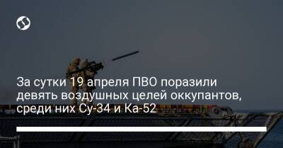 За сутки 19 апреля ПВО поразили девять воздушных целей оккупантов, среди них Су-34 и Ка-52 - liga.net - Украина