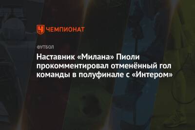 Стефано Пиоли - Наставник «Милана» Пиоли прокомментировал отменённый гол команды в полуфинале с «Интером» - championat.com - Италия
