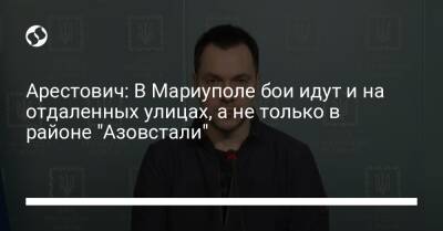 Алексей Арестович - Марк Фейгин - Арестович: В Мариуполе бои идут и на отдаленных улицах, а не только в районе "Азовстали" - liga.net - Украина - Мариуполь