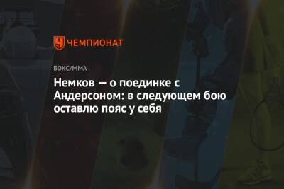 Вадим Немков - Немков — о поединке с Андерсоном: в следующем бою оставлю пояс у себя - championat.com