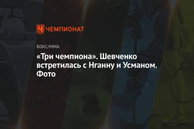 Усман Камару - Фрэнсис Нганн - Валентина Шевченко - «Три чемпиона». Шевченко встретилась с Нганну и Усманом. Фото - championat.com - США
