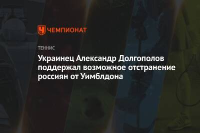 Даниил Медведев - Александр Долгополов - Украинец Александр Долгополов поддержал возможное отстранение россиян от Уимблдона - championat.com - Австралия