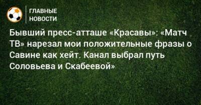 Евгений Савин - Бывший пресс-атташе «Красавы»: «Матч ТВ» нарезал мои положительные фразы о Савине как хейт. Канал выбрал путь Соловьева и Скабеевой» - bombardir.ru