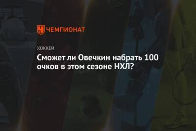 Александр Овечкин - Сможет ли Овечкин набрать 100 очков в этом сезоне НХЛ? - championat.com - Вашингтон