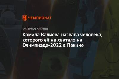 Камила Валиева - Алин Загитов - Александра Трусова - Дарья Усачева - Камила Валиева назвала человека, которого ей не хватало на Олимпиаде-2022 в Пекине - championat.com - Китай - Пекин