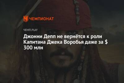 Джон Депп - Эмбер Херд - Джонни Депп не вернётся к роли Капитана Джека Воробья даже за $ 300 млн - championat.com