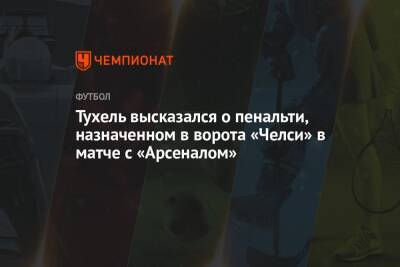 Томас Тухель - Тухель высказался о пенальти, назначенном в ворота «Челси» в матче с «Арсеналом» - championat.com - Лондон