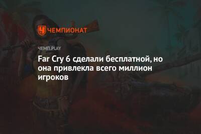 Far Cry 6 сделали бесплатной, но она привлекла всего миллион игроков - championat.com