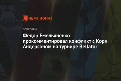 Федор Емельяненко - Вадим Немков - Кори Андерсон - Фёдор Емельяненко прокомментировал конфликт с Кори Андерсоном на турнире Bellator - championat.com - Россия