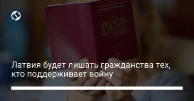 Латвия будет лишать гражданства тех, кто поддерживает войну - liga.net - Россия - Украина - Латвия