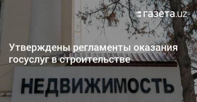 Утверждены регламенты оказания госуслуг в строительстве - gazeta.uz - Узбекистан