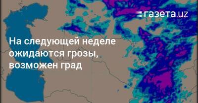 На следующей неделе ожидаются грозы, возможен град - gazeta.uz - Узбекистан - Сурхандарьинская обл. - Ферганская обл.