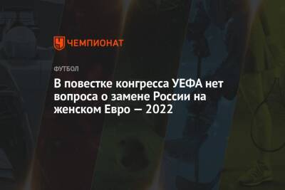 В повестке конгресса УЕФА нет вопроса о замене России на женском Евро — 2022 - championat.com - Россия - Катар