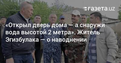 «Открыл дверь дома — а снаружи вода высотой 2 метра». Житель Эгизбулака — о наводнении - gazeta.uz - Узбекистан