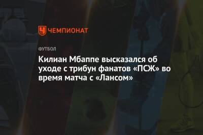 Килиан Мбапп - Килиан Мбаппе высказался об уходе с трибун фанатов «ПСЖ» во время матча с «Лансом» - championat.com - Франция