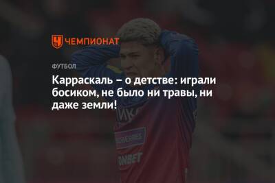 Карраскаль — о детстве: играли босиком, не было ни травы, ни даже земли! - championat.com - Москва - Колумбия - Богота