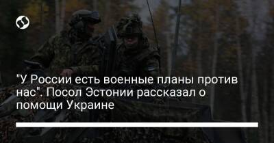 "У России есть военные планы против нас". Посол Эстонии рассказал о помощи Украине - liga.net - Россия - Украина - Эстония - Кууск