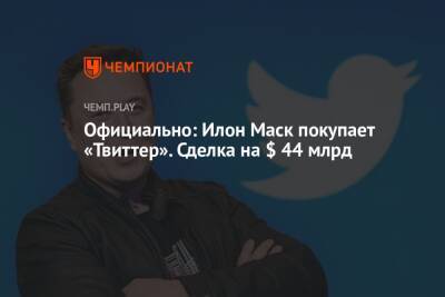 Илон Маск - Илон Маск покупает Twitter за $ 44 млрд - championat.com - Twitter