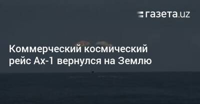 Илон Маск - Коммерческий космический рейс Ax-1 вернулся на Землю - gazeta.uz - США - Узбекистан - шт.Флорида