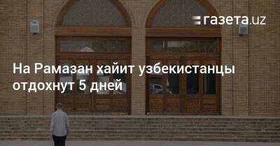 Шерзод Асадов - На Рамазан хайит узбекистанцы отдохнут 5 дней - gazeta.uz - Узбекистан