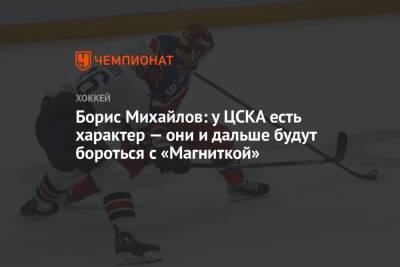 Борис Михайлов - Борис Михайлов: у ЦСКА есть характер — они и дальше будут бороться с «Магниткой» - championat.com
