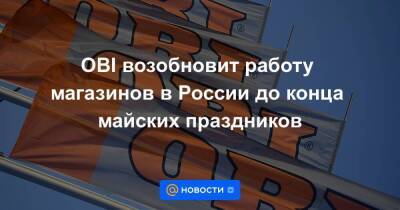 OBI возобновит работу магазинов в России до конца майских праздников - smartmoney.one - Москва - Россия - Украина - Санкт-Петербург - Германия - Санкт-Петербург - Москва