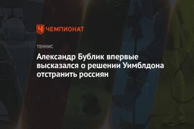 Александр Бублик - Александр Бублик впервые высказался о решении Уимблдона отстранить россиян - championat.com - Россия - Англия - Казахстан