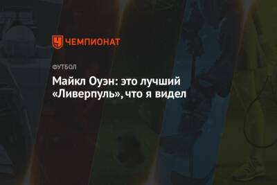 Майкл Оуэн - Майкл Оуэн: это лучший «Ливерпуль», что я видел - championat.com - Испания