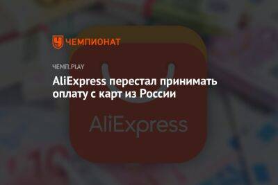 AliExpress перестал принимать оплату с карт из России - championat.com - Россия