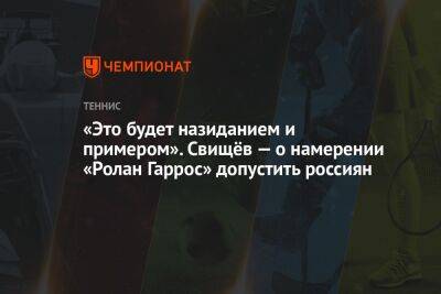 Дмитрий Свищев - «Это будет назиданием и примером». Свищёв — о намерении «Ролан Гаррос» допустить россиян - championat.com - Франция